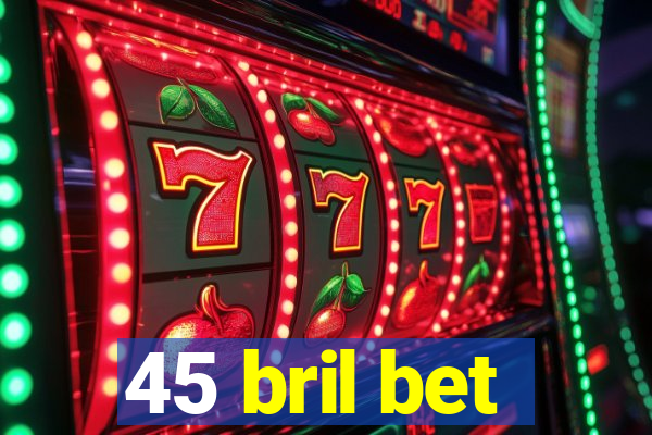 45 bril bet
